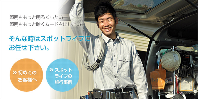 照明をもっと明るくしたい―照明をもっと暗くムードを出したい―そんな時はスポットライフにお任せ下さい。